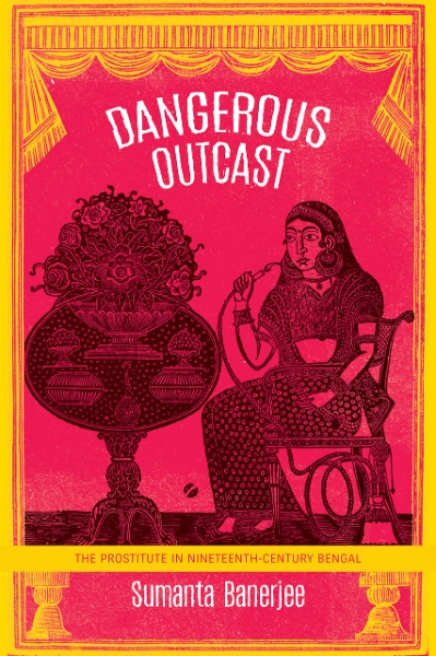 Dangerous Outcast: The Prostitute in Nineteenth-Century Bengal