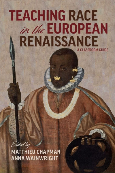 Teaching Race in the European Renaissance: A Classroom Guide: A Classroom Guide
