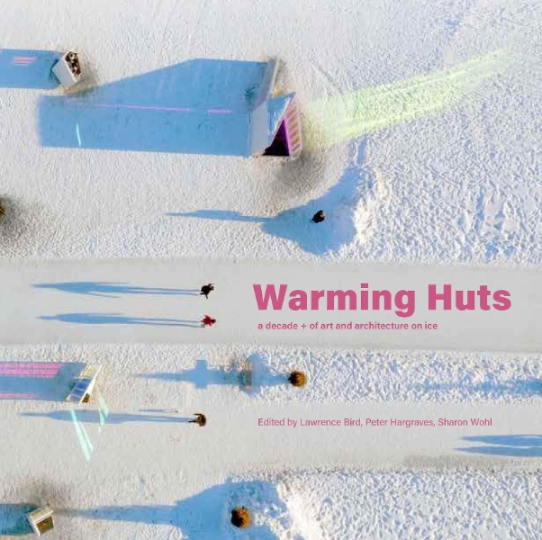 The Warming Huts: 10 Years of Winnipeg’s Art + Architecture Competition on Ice