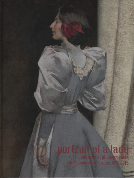 Portrait of a Lady: Peintures et photographies américaines en France, 1870-1915