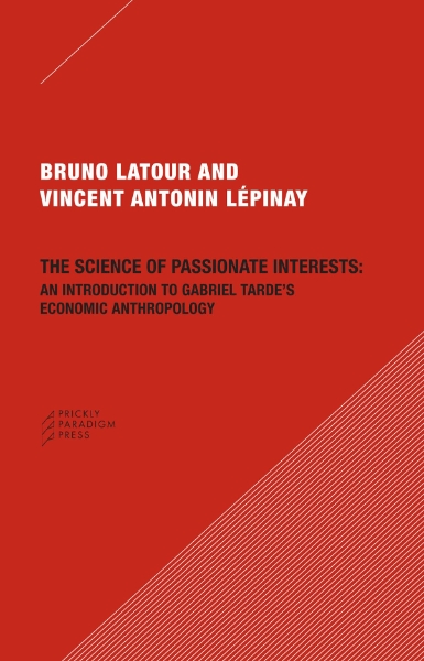 The Science of Passionate Interests: An Introduction to Gabriel Tarde’s Economic Anthropology