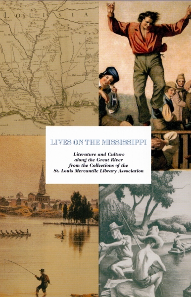 Lives on the Mississippi: Literature and Culture along the Great River from the Collections of the St. Louis Mercantile Library Association