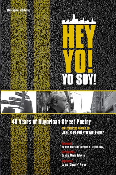 Hey Yo! Yo Soy! 40 Years of Nuyorican Street Poetry: 40 Years of Nuyorican Street Poetry, A Bilingual Edition
