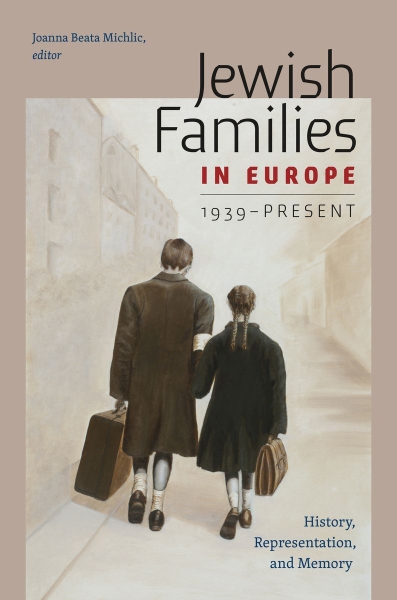 Jewish Families in Europe, 1939-Present: History, Representation, and Memory