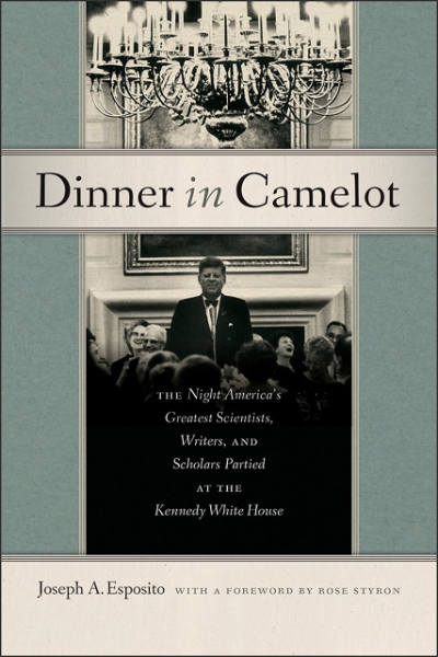 Dinner in Camelot: The Night America’s Greatest Scientists, Writers, and Scholars Partied at the Kennedy White House
