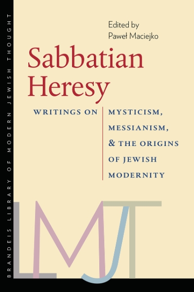 Sabbatian Heresy: Writings on Mysticism, Messianism, and the Origins of Jewish Modernity