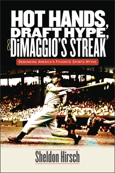 Hot Hands, Draft Hype, and DiMaggio’s Streak: Debunking America’s Favorite Sports Myths