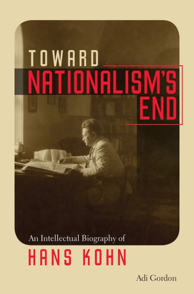 Toward Nationalism’s End: An Intellectual Biography of Hans Kohn