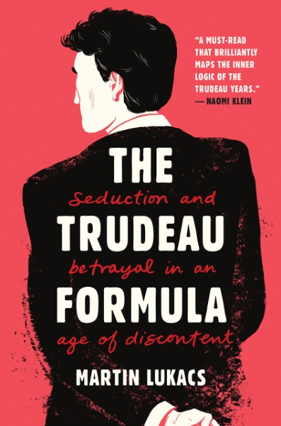 The Trudeau Formula: Seduction and Betrayal in an Age of Discontent