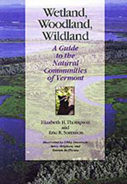 Wetland, Woodland, Wildland: A Guide to the Natural Communities of Vermont