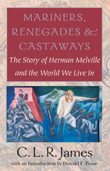 Mariners, Renegades and Castaways: The Story of Herman Melville and the World We Live In
