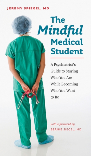 The Mindful Medical Student: A Psychiatrist’s Guide to Staying Who You Are While Becoming Who You Want to Be