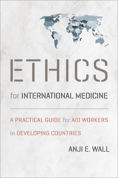 Ethics for International Medicine: A Practical Guide for Aid Workers in Developing Countries