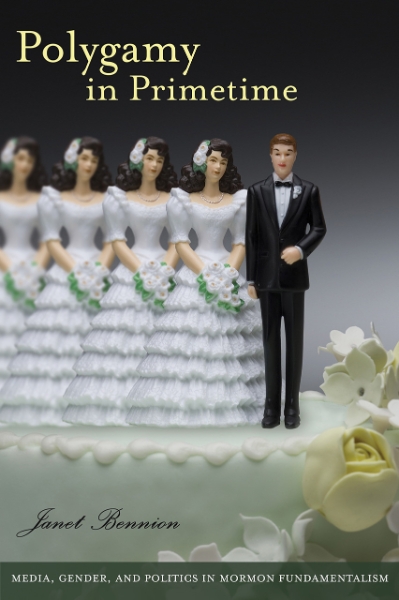 Polygamy in Primetime: Media, Gender, and Politics in Mormon Fundamentalism