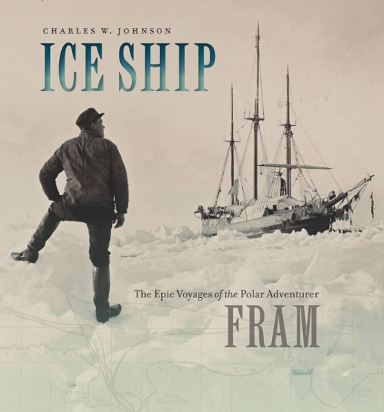 Ice Ship: The Epic Voyages of the Polar Adventurer Fram