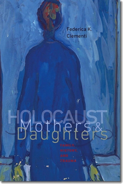 Holocaust Mothers and Daughters: Family, History, and Trauma