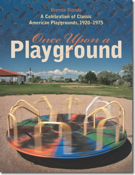 Once Upon a Playground: A Celebration of Classic American Playgrounds, 1920–1975
