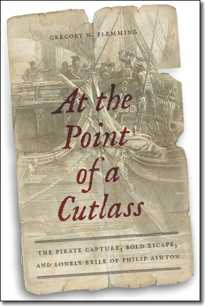 At the Point of a Cutlass: The Pirate Capture, Bold Escape, and Lonely Exile of Philip Ashton