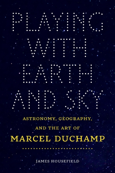 Playing with Earth and Sky: Astronomy, Geography, and the Art of Marcel Duchamp