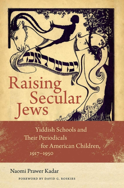 Raising Secular Jews: Yiddish Schools and Their Periodicals for American Children, 1917–1950
