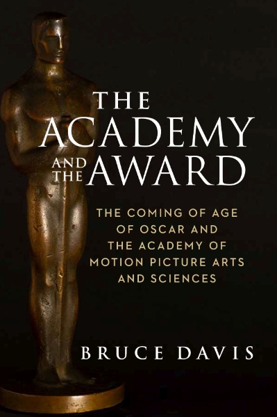 The Academy and the Award: The Coming of Age of Oscar and the Academy of Motion Picture Arts and Sciences