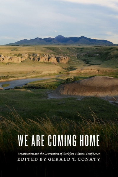 We Are Coming Home: Repatriation and the Restoration of Blackfoot Cultural Confidence