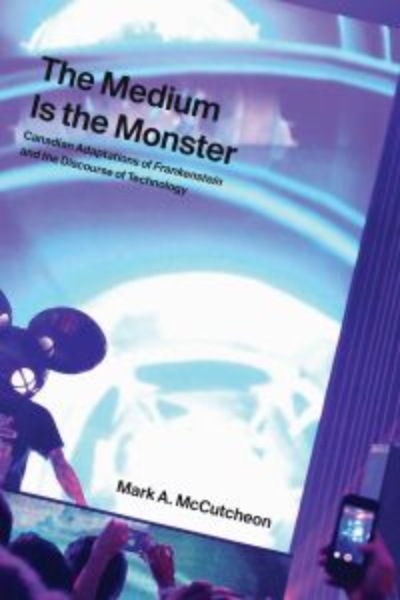 The Medium Is the Monster: Canadian Adaptations of Frankenstein and the Discourse of Technology