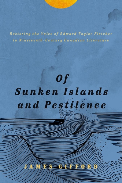 Of Sunken Islands and Pestilence: Restoring the Voice of Edward Taylor Fletcher to Nineteenth-Century Canadian Literature
