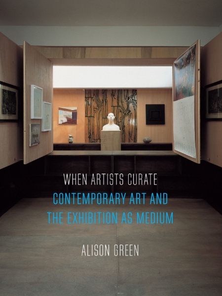 When Artists Curate: Contemporary Art and the Exhibition as Medium