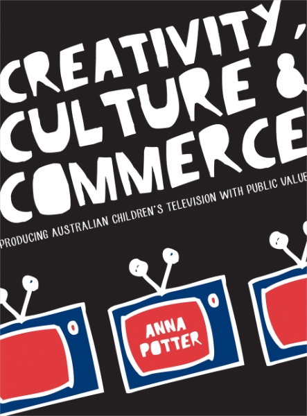 Creativity, Culture and Commerce: Producing Australian Children’s Television with Public Value