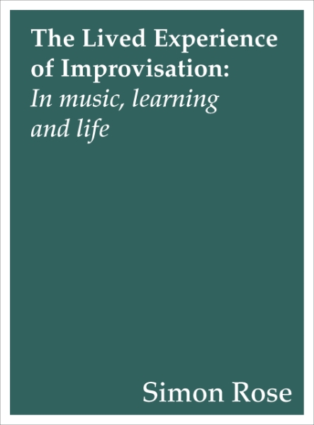 The Lived Experience of Improvisation: In Music, Learning and Life