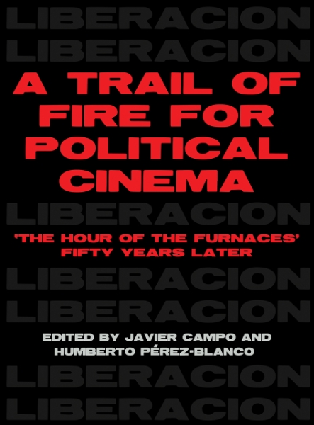 A Trail of Fire for Political Cinema: The Hour of the Furnaces Fifty Years Later