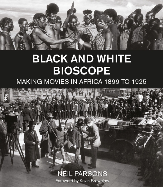 Black and White Bioscope: Making Movies in Africa 1899 to 1925