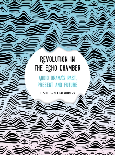 Revolution in the Echo Chamber: Audio Drama’s Past, Present and Future