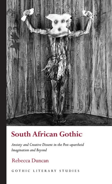 South African Gothic: Anxiety and Creative Dissent in the Post-apartheid Imagination and Beyond