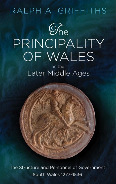The Principality of Wales in the Later Middle Ages: The Structure and Personnel of Government, South Wales 1277 - 1536