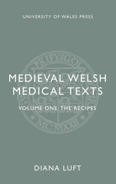 Medieval Welsh Medical Texts: Volume One: The Recipes