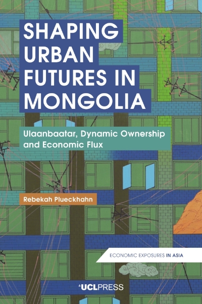 Shaping Urban Futures in Mongolia: Ulaanbaatar, Dynamic Ownership and Economic Flux