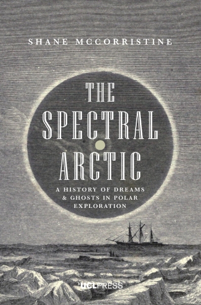 The Spectral Arctic: A History of Ghosts and Dreams in Polar Exploration