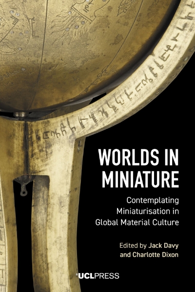 Worlds in Miniature: Contemplating Miniaturisation in Global Material Culture