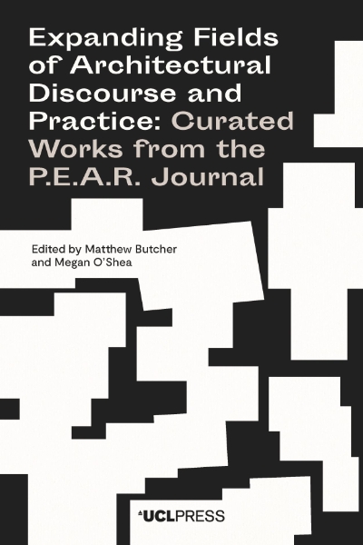Expanding Fields of Architectural Discourse and Practice: Curated Works from the P.E.A.R. Journal