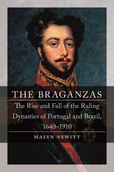 The Braganzas: The Rise and Fall of the Ruling Dynasties of Portugal and Brazil, 1640–1910