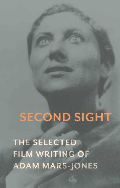 Second Sight: The Selected Film Writing of Adam Mars-Jones