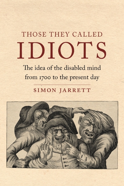 Those They Called Idiots: The Idea of the Disabled Mind from 1700 to the Present Day