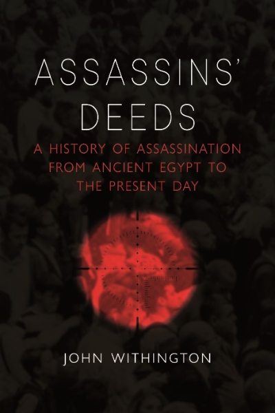 Assassins’ Deeds: A History of Assassination from Ancient Egypt to the Present Day
