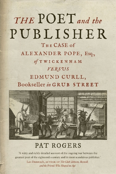 The Poet and the Publisher: The Case of Alexander Pope, Esq., of Twickenham versus Edmund Curll, Bookseller in Grub Street