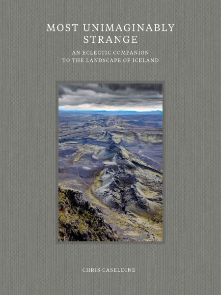 Most Unimaginably Strange: An Eclectic Companion to the Landscape of Iceland