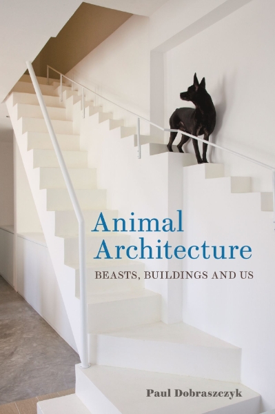 Animal Architecture: Beasts, Buildings and Us