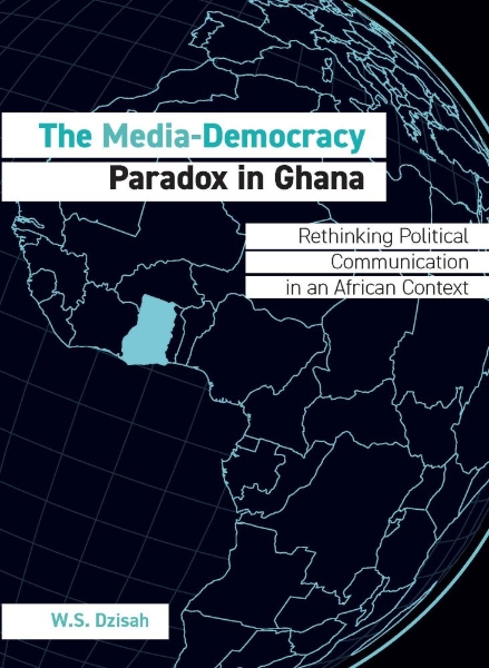 The Media-Democracy Paradox in Ghana: Rethinking Political Communication in an African Context