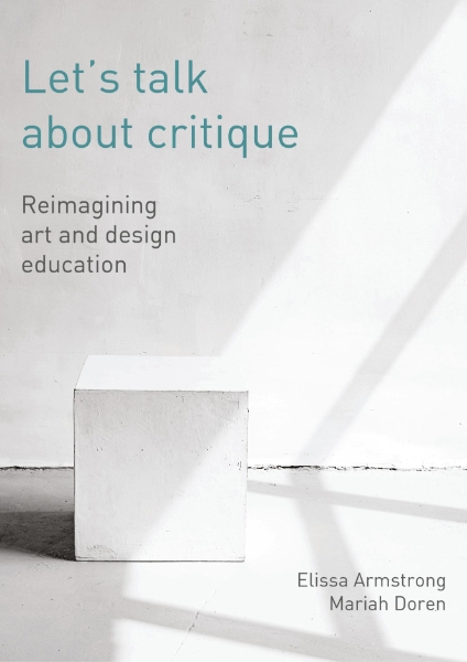 Let’s Talk About Critique: Reimagining Art and Design Education